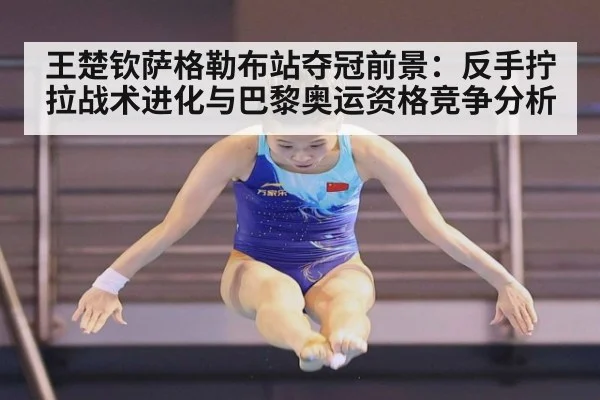王楚钦萨格勒布站夺冠前景：反手拧拉战术进化与巴黎奥运资格竞争分析 - jiuyou game