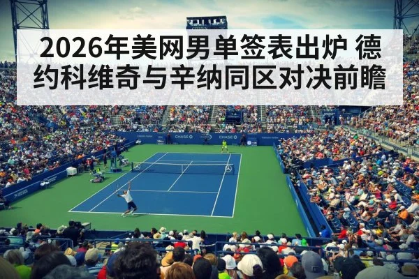 2026年美网男单签表出炉 德约科维奇与辛纳同区对决前瞻